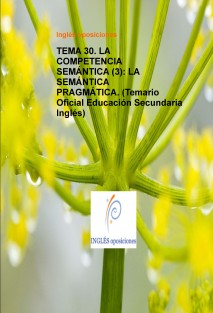 TEMA 30. LA COMPETENCIA SEMÁNTICA (3): LA SEMÁNTICA PRAGMÁTICA. (Temario Oficial Educación Secundaria Inglés)