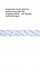 Libro Exposicion moral sobre el psalmo lxxxvj del real propheta David ... por George de Montemayor, autor Biblioteca Nacional de España BNE