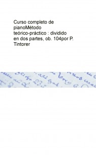 Curso completo de piano Método teórico-práctico : dividido en dos partes, ob. 104 por P. Tintorer