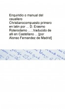 Libro Enquiridio o manual del cauallero Christianocompuesto primero en latin por ... D. Erasmo Roterodamo ... ; traducido de alli en Castellano ... [por Alonso Fernandez de Madrid], autor Biblioteca Nacional de España BNE