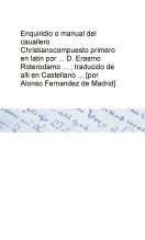 Libro Enquiridio o manual del cauallero Christianocompuesto primero en latin por ... D. Erasmo Roterodamo ... ; traducido de alli en Castellano ... [por Alonso Fernandez de Madrid], autor Biblioteca Nacional de España BNE