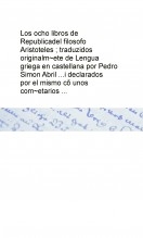 Libro Los ocho libros de Republica del filosofo Aristoteles ; traduzidos originalm~ete de Lengua griega en castellana por Pedro Simon Abril ...i declarados por el mismo cõ unos com~etarios ..., autor Biblioteca Nacional de España BNE