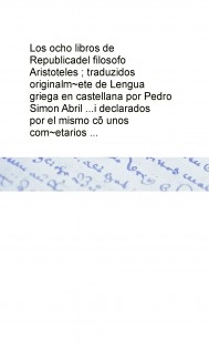 Los ocho libros de Republica del filosofo Aristoteles ; traduzidos originalm~ete de Lengua griega en castellana por Pedro Simon Abril ...i declarados por el mismo cõ unos com~etarios ...