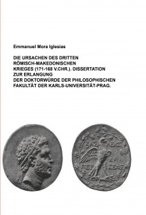 DIE URSACHEN DES DRITTEN RÖMISCH-MAKEDONISCHEN KRIEGES (171-168 V.CHR.). DISSERTATION ZUR ERLANGUNG DER DOKTORWÜRDE DER PHILOSOPHISCHEN FAKULTÄT DER KARLS-UNIVERSITÄT-PRAG.