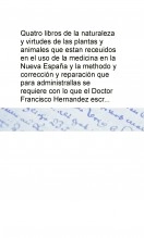 Libro Quatro libros de la naturaleza y virtudes de las plantas y animales que estan receuidos en el uso de la medicina en la Nueva España y la methodo y corrección y reparación que para administrallas se requiere con lo que el Doctor Francisco Hernandez escr, autor Biblioteca Nacional de España BNE