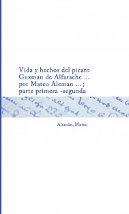 Vida y hechos del picaro Guzman de Alfarache ... por Mateo Aleman ... ; parte primera -segunda