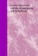 Libro cronica de una guerra que no hicimos, autor jose maria paños pascual