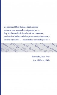 Comiença el libro llamado declaraciõ de instrum~etos musicales ... cõpuesto por ... fray Iuã Bermudo de la ord~e de los menores ; en el qual se hallarã todo lo que en musica dessear~e y cõtiene seys libros ... ; examinado y aprouado por los egr