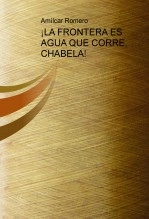 Libro ¡LA FRONTERA ES AGUA QUE CORRE, CHABELA!, autor Amílcar Romero
