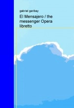 Libro El Mensajero / the messenger Opera libretto, autor gabriel garibay