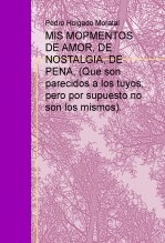 Libro MIS MOPMENTOS DE AMOR, DE NOSTALGIA, DE PENA, (Que son parecidos a los tuyos, pero por supuesto no son los mismos)., autor papalegre