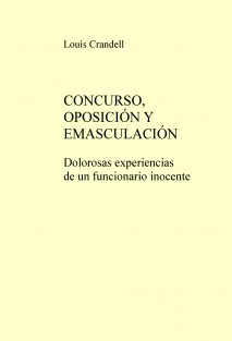 CONCURSO, OPOSICIÓN Y EMASCULACIÓN. Dolorosas experiencias de un funcionario inocente.