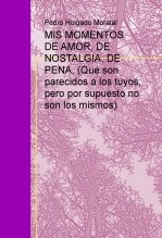 Libro MIS MOMENTOS DE AMOR, DE NOSTALGIA, DE PENA, (Que son parecidos a los tuyos, pero por supuesto no son los mismos), autor papalegre