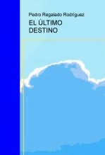 Libro EL ÚLTIMO DESTINO, autor Pedro Regalado Rodríguez