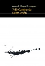 Libro 7.69.Camino de Destrucción, autor Aarón A. Reyes Domínguez