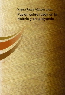 Pasión sobre razón en la historia y en la leyenda