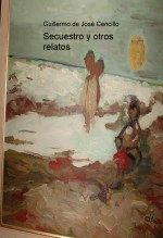 Libro Secuestro y otros relatos, autor GUILLERMO DE JOSÉ CENCILLO