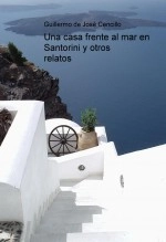 Libro Una casa frente al mar en Santorini y otros relatos, autor GUILLERMO DE JOSÉ CENCILLO