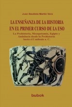 Libro LA ENSEÑANZA DE LA HISTORIA EN EL PRIMER CURSO DE LA ESO. La Prehistoria, Mesopotamia, Egipto y Andalucía desde la Prehistoria hasta el I milenio a. C., autor Juan Bautista Martín Vera