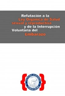 REFUTACIÓN A LA LEY ORGÁNICA DE SALUD SEXUAL Y REPRODUCTIVA Y DE LA INTERRUPCIÓN VOLUNTARIA DEL EMBARAZO