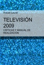 Libro CRÍTICAS Y MANUAL DE REALIZACIÓN, TELEVISIÓN 2009, autor Araceli Lauret