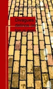 Divagues y delirios (sin ton ni son).-