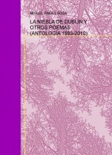 Libro LA NIEBLA DE DUBLÍN Y OTROS POEMAS (ANTOLOGÍA 1993-2010), autor miguel ángel sosa