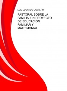 PASTORAL SOBRE LA FAMILIA: UN PROYECTO DE EDUCACIÓN FAMILIAR Y MATRIMONIAL