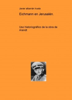 Eichmann en Jerusalén. Uso historiográfico de la obra de Arendt