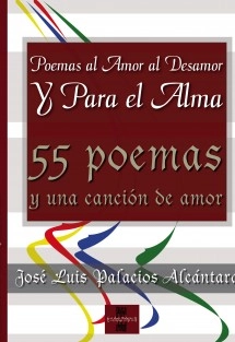 POEMAS AL AMOR AL DESAMOR Y PARA EL ALMA (55 poemas y una cancion de amor)