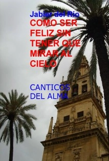 Como ser feliz sin tener que mirar al cielo. CANTICOS del alma.