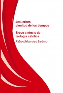 Jesucristo, plenitud de los tiempos. Breve síntesis de teología católica