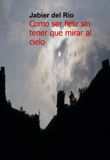 Como ser feliz ...sin tener que mirar al cielo