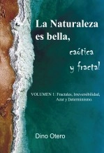 Libro La Naturaleza es bella, caótica y fractal - Volumen 1: Fractales, Irreversibilidad, Azar y Determinismo, autor Dino Otero