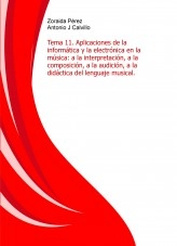 Libro Temario de profesores de educación secundaria de música. Tema 11. Aplicaciones de la informática y la electrónica en la música: a la interpretación, a la composición, a la audición, a la didáctica del lenguaje musical. (resumen para examen), autor ANTONIO JESÚS CALVILLO CASTRO