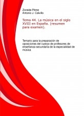 Libro Tema 44. La música en el siglo XVIII en España. (resumen para examen). Temario para la preparación de oposiciones del cuerpo de profesores de enseñanza secundaria de la especialidad de música., autor ANTONIO JESÚS CALVILLO CASTRO