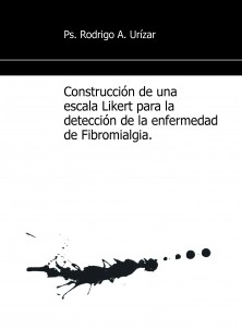 Construcción de una escala Likert para la detección de la enfermedad de Fibromialgia, a través del estudio realizado en una muestra de pacientes diagnosticados con esta enfermedad en la Quinta Región, Chile.