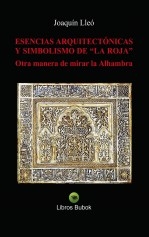 ESENCIAS ARQUITECTÓNICAS Y SIMBOLISMO DE “LA ROJA”. Otra manera de mirar la Alhambra