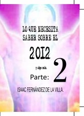 Libro LO QUE NECESITA SABER SOBRE EL 2012 Y ALGO MÁS. Parte 2, autor ISAAC FENÁNDEZ DE LA VILLA