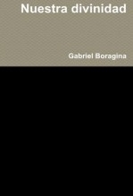 Libro Nuestra Divinidad-Ensayo sobre la espiritualidad humana, autor Gabriel Boragina