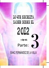 Libro LO QUE NECESITA SABER SOBRE EL 2012 Y ALGO MÁS. Parte 3., autor ISAAC FENÁNDEZ DE LA VILLA