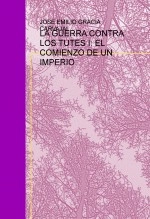 Libro LA GUERRA CONTRA LOS TUTES I: EL COMIENZO DE UN IMPERIO, autor Emilio Gracia Carvajal