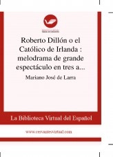 Libro Roberto Dillón o el Católico de Irlanda : melodrama de grande espectáculo en tres actos y en prosa, autor Biblioteca Miguel de Cervantes