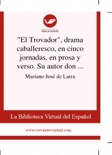 Libro "El Trovador", drama caballeresco, en cinco jornadas, en prosa y verso. Su autor don Antonio García Gutiérrez, autor Biblioteca Miguel de Cervantes