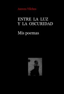 ENTRE LA LUZ Y LA OSCURIDAD Mis poemas