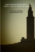 Libro V Concurso de Relatos de Viaje Moleskin 2010. Viajar Perjudica Seriamente la Salud y Otros 23 Relatos de Viaje, autor Carlos Olmo Bosco