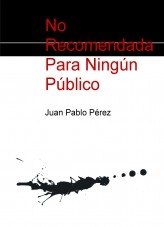 Libro No Recomendada Para Ningún Público, autor Juan Pablo Pérez