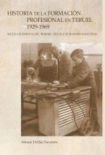 Libro HISTORIA DE LA FORMACIÓN PROFESIONAL EN TERUEL 1929-1969 Escuela Elemental del Trabajo-Escuela de Maestría Industrial, autor Alfonso Utrillas Navarrete