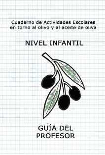 Cuaderno de actividades escolares en torno al olivo y al aceite de oliva. NIVEL INFANTIL. Guía del profesor.