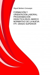 FORMACIÓN Y ORIENTACIÓN LABORAL: PROGRAMACIÓN DIDÁCTICA EN EL MARCO NORMATIVO DE LA NUEVA FPI. GRADO SUPERIOR